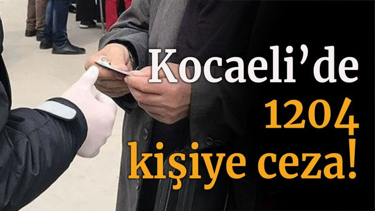 Kocaeli’de 1204 kişiye ceza!